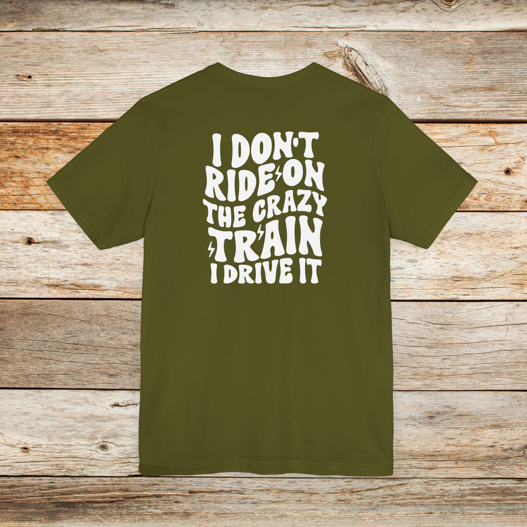 I Don't Ride on the Crazy Train, I Drive It - T-Shirt