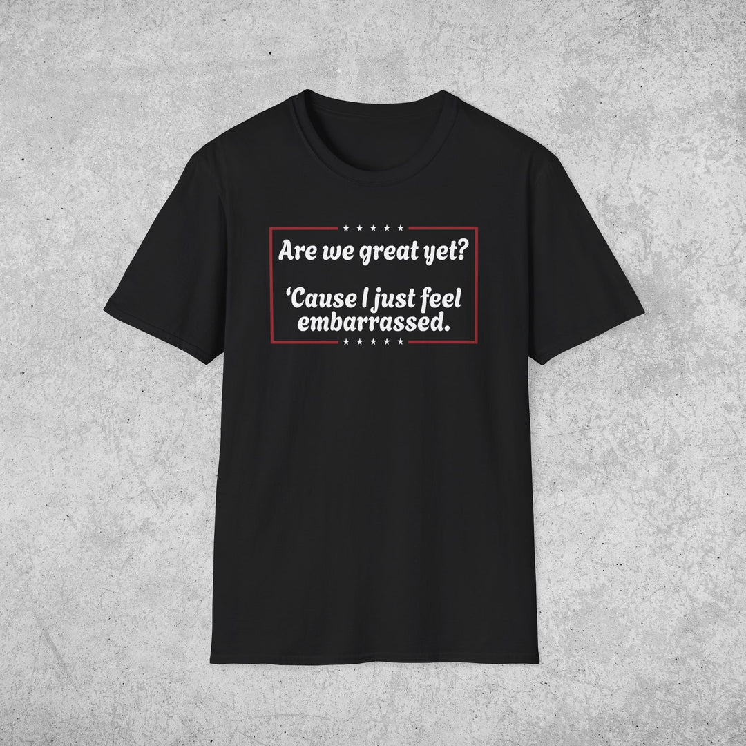 Are We Great Yet? T-Shirt | Anti-Trump Anti-MAGA Political Graphic Tee
