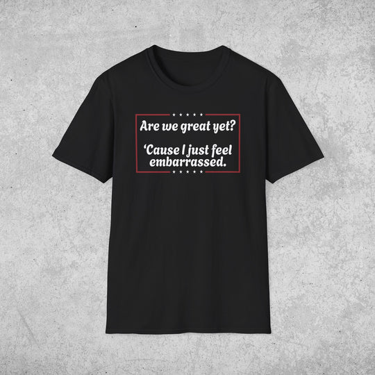 Are We Great Yet? T-Shirt | Anti-Trump Anti-MAGA Political Graphic Tee