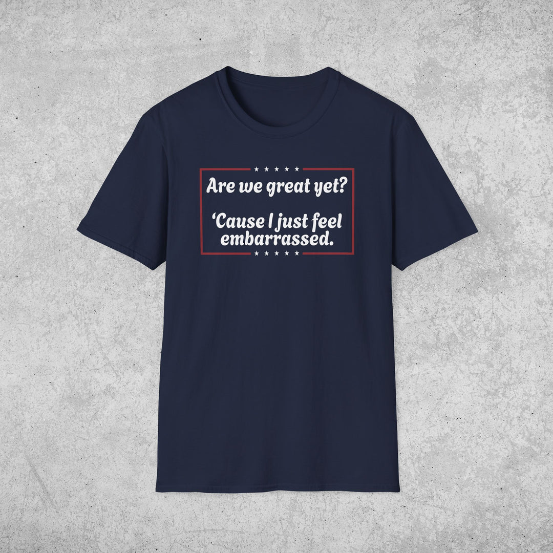 Are We Great Yet? T-Shirt | Anti-Trump Anti-MAGA Political Graphic Tee
