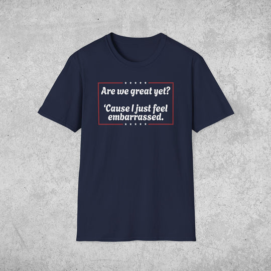 Are We Great Yet? T-Shirt | Anti-Trump Anti-MAGA Political Graphic Tee