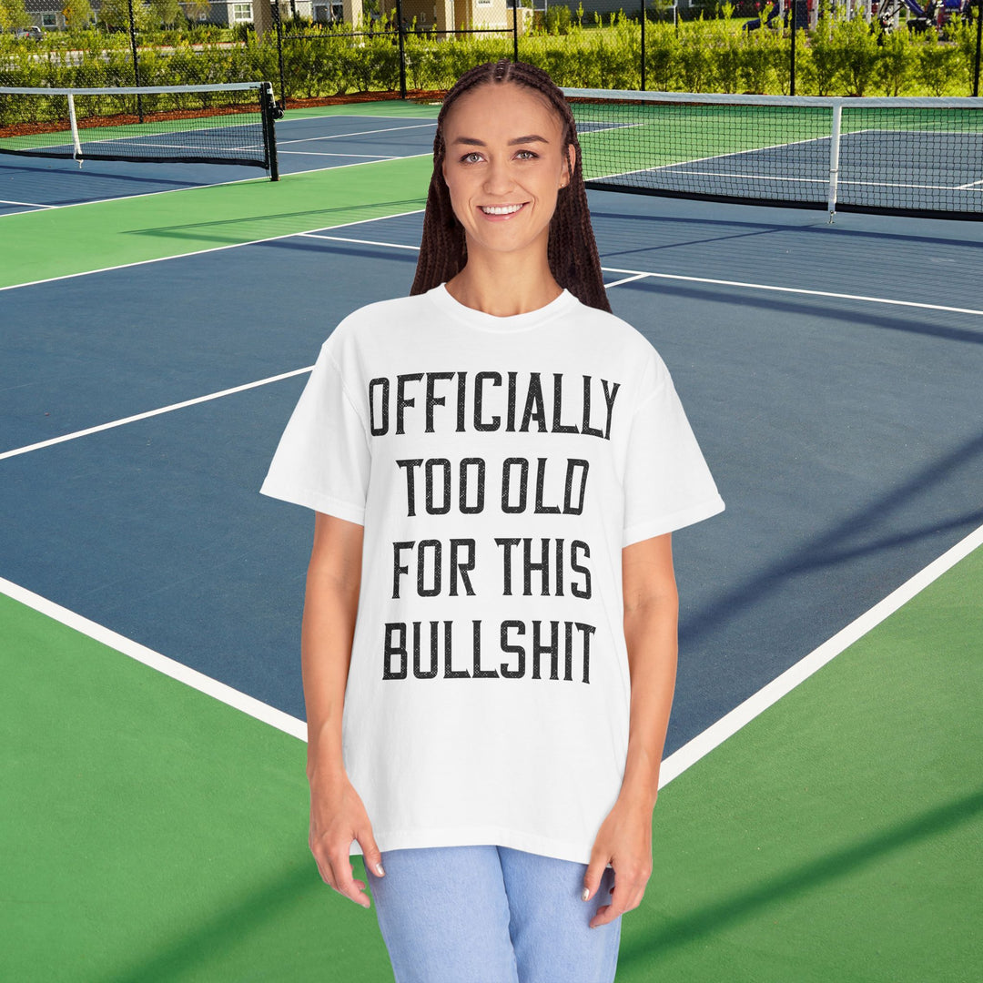 Officially Too Old For This Bullshit T-Shirt