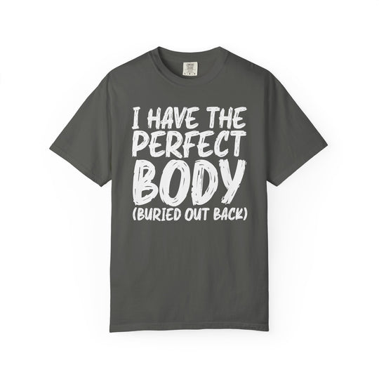 I Have the Perfect Body - Buried Out Back - Dark Humor Funny T-Shirt