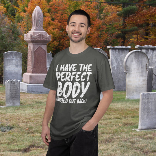 I Have the Perfect Body - Buried Out Back - Dark Humor Funny T-Shirt