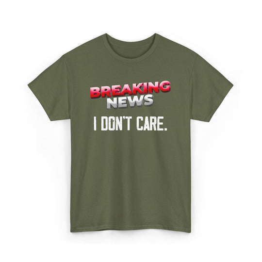 Breaking News - I Don't Care - Funny Graphic Tee