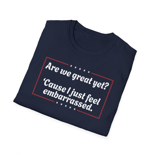 Are We Great Yet? T-Shirt | Anti-Trump Anti-MAGA Political Graphic Tee