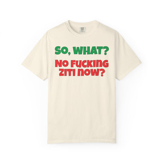 So, What? No Ziti Now? T-Shirt | Funny Sarcastic Quote Tee | Trendy Gift for Italians