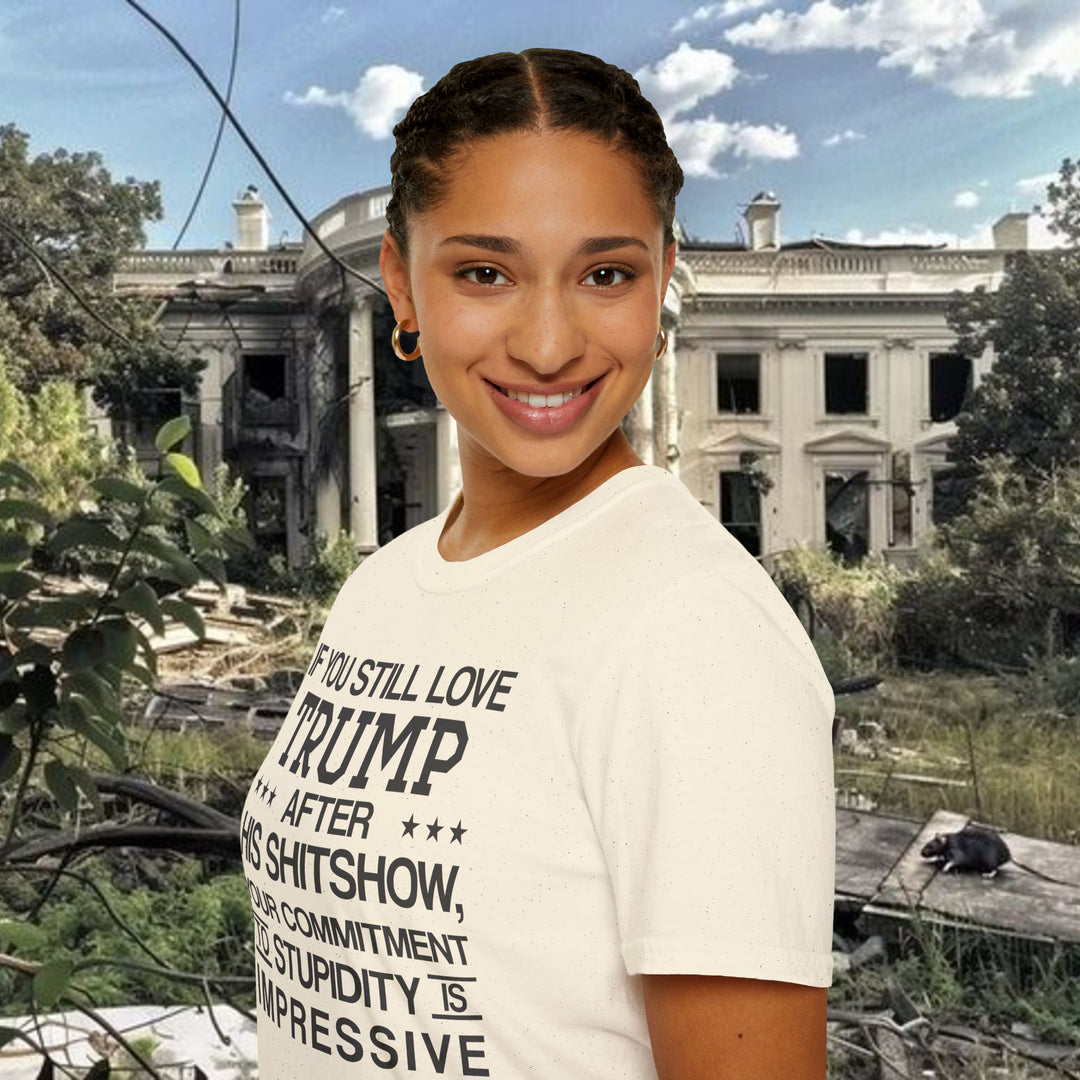 If You Still Love Trump After His Shitshow T-Shirt