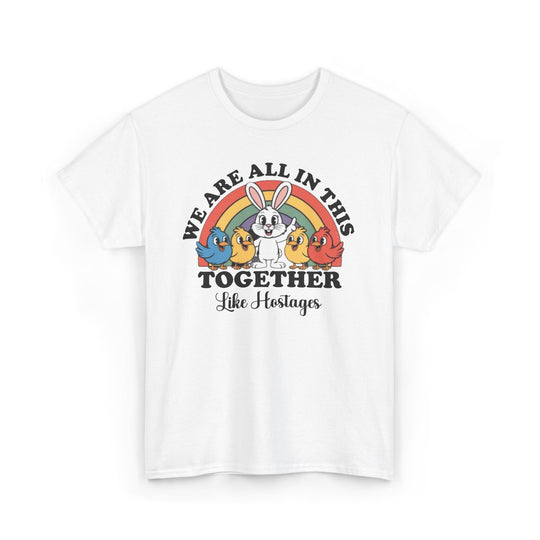 All in This Together T-Shirt | Funny Bunny Chicks Sarcastic Statement Tee