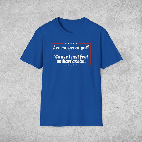 Are We Great Yet? T-Shirt | Anti-Trump Anti-MAGA Political Graphic Tee