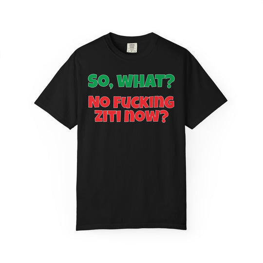 So, What? No Ziti Now? T-Shirt | Funny Sarcastic Quote Tee | Trendy Gift for Italians