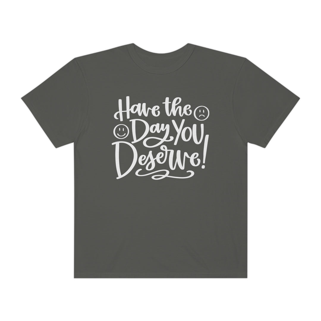 Have the Day You Deserve T-shirt