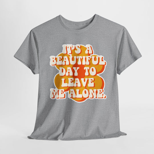 It's a Beautiful Day to Leave Me Alone T-Shirt