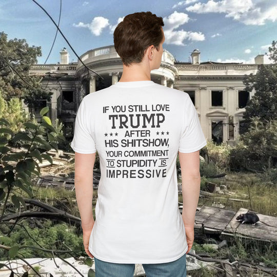 If You Still Love Trump After His Shitshow T-Shirt