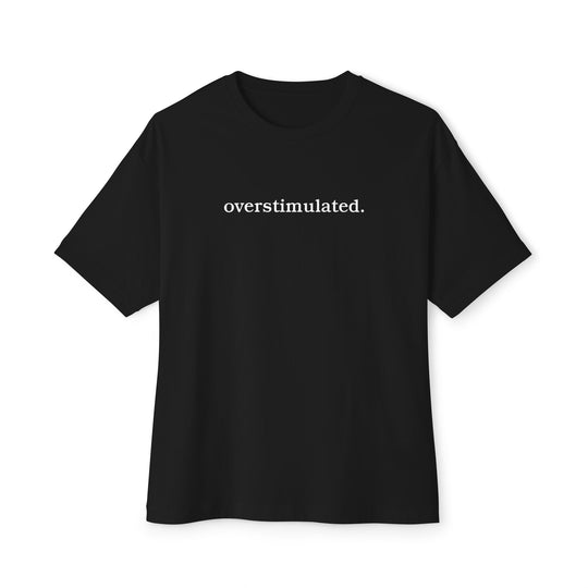 overstimulated. T-Shirt | Minimalist Typography Tee | Relaxed Unisex Graphic Shirt