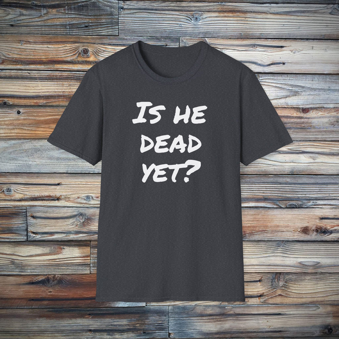 Is He Dead Yet? Funny Mysterious T-Shirt