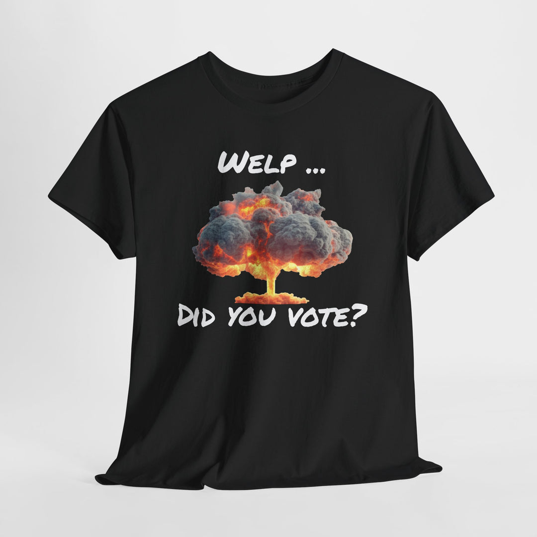 Anti-Trump Statement T-Shirt - 'Welp ... Did You Vote?'