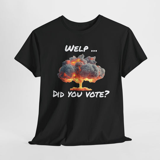 Anti-Trump Statement T-Shirt - 'Welp ... Did You Vote?'