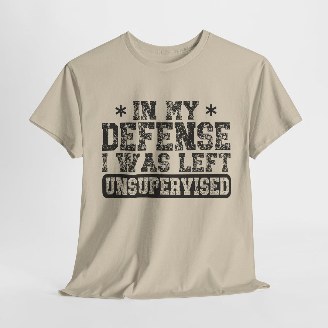 In My Defense I Was Left Unsupervised T-Shirt