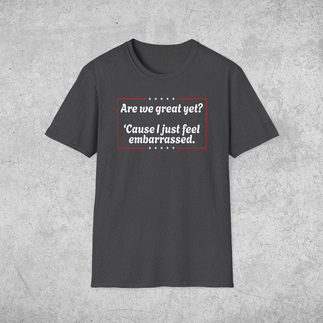 Are We Great Yet? T-Shirt | Anti-Trump Anti-MAGA Political Graphic Tee