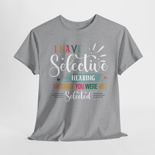 I Have Selective Hearing. Funny Graphic Tee