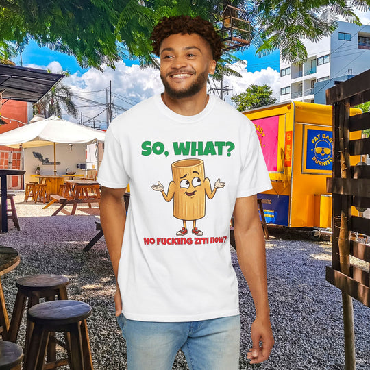 So, What? No Ziti Now? T-Shirt | Funny Sarcastic Quote Tee | Trendy Gift for Italians