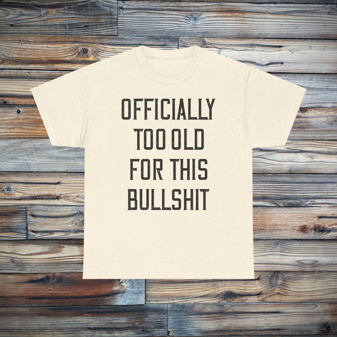 Officially Too Old For This Bullshit T-Shirt