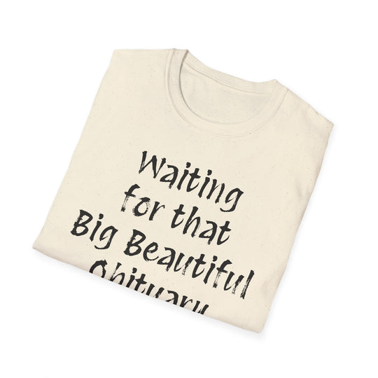 Waiting for that Big Beautiful Obituary T-Shirt
