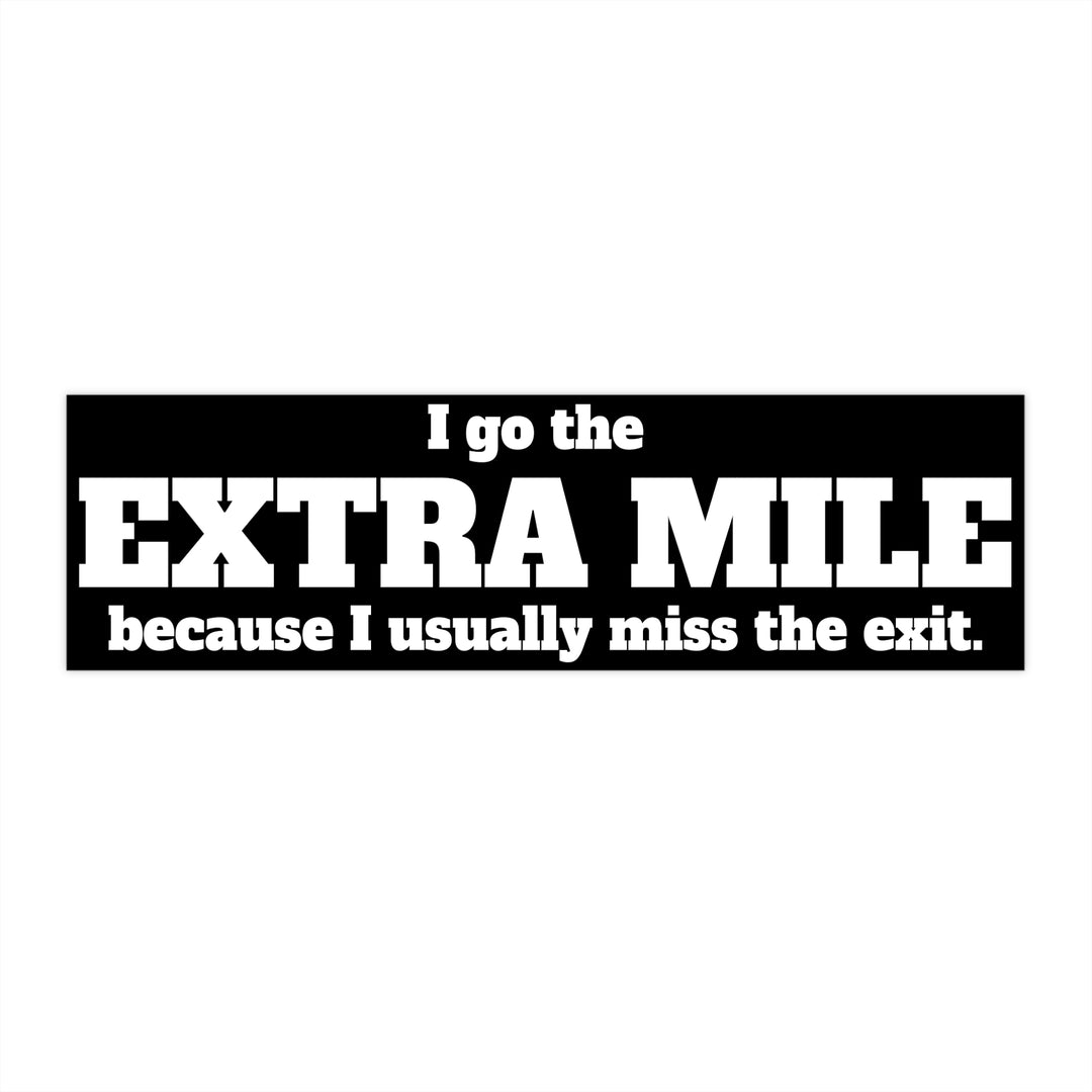 Extra Mile Bumper Sticker - I go the extra mile.