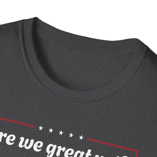 Are we great yet? T-Shirt