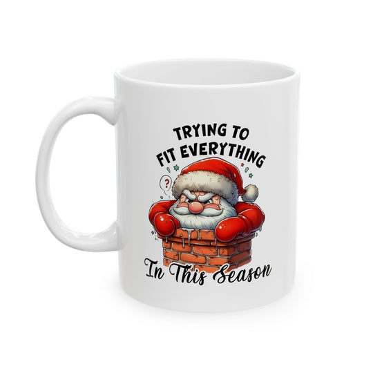 Funny Christmas Coffee Mug - Santa Quote "Trying to Fit Everything in This Season"