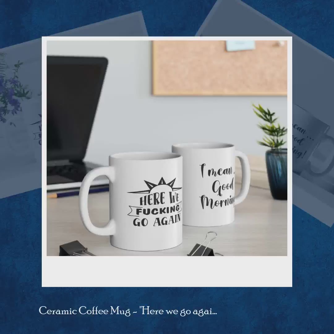 Ceramic Coffee Mug - "Here we go again. I mean, good morning." by@Outfy