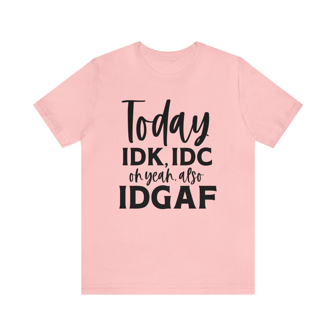 Funny T-Shirt with "IDK, IDC, and IDGAF"