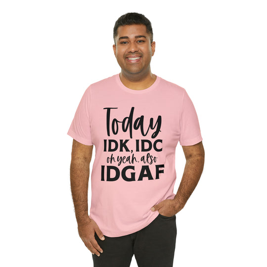 Funny T-Shirt with "IDK, IDC, and IDGAF"