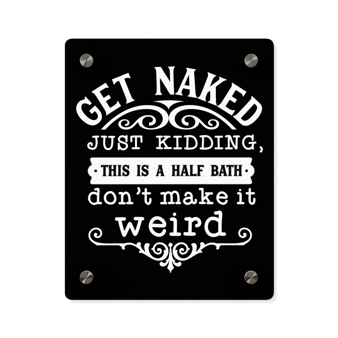 Bathroom Decor - "Get Naked" Acrylic Bathroom Signs Funny Bathroom Wall Art Panel for Half Bath 8″ x 10″ (Vertical) / 0.25''