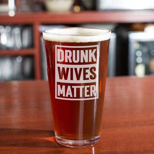 Funny Gift for Wife: Drunk Wives Matter 16 oz. Beer Pint